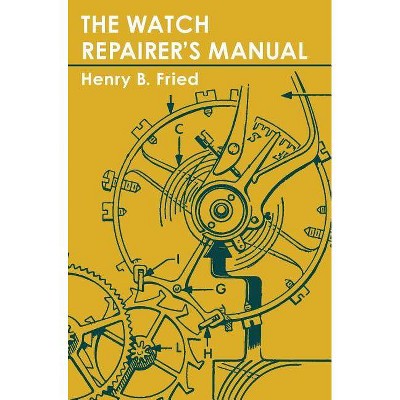 The Watch Repairer's Manual - by  Henry B Fried (Hardcover)