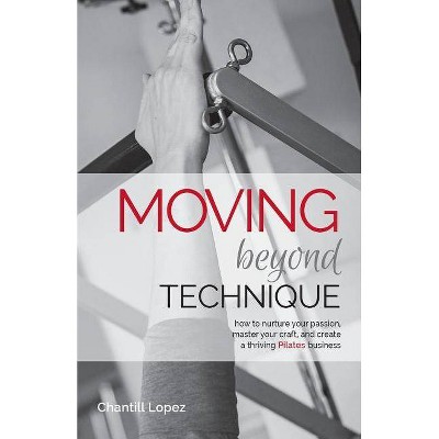 Moving Beyond Technique 2nd Edition - by  Chantill Lopez (Paperback)