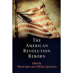 The American Revolution Reborn - (Early American Studies) by  Patrick Spero & Michael Zuckerman (Hardcover) - 1 of 1