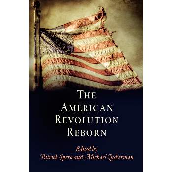 The American Revolution Reborn - (Early American Studies) by  Patrick Spero & Michael Zuckerman (Hardcover)