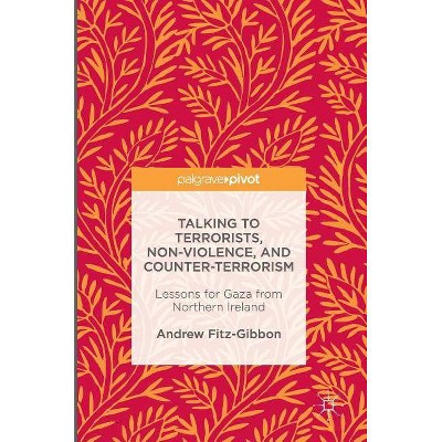 Talking to Terrorists, Non-Violence, and Counter-Terrorism - by  Andrew Fitz-Gibbon (Hardcover)