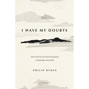 I Have My Doubts - by  Philip Graham Ryken (Paperback) - 1 of 1