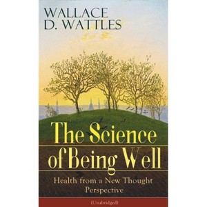 The Science of Being Well - by  Wallace D Wattles (Paperback) - 1 of 1