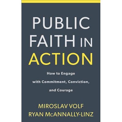 Public Faith in Action - by  Miroslav Volf & Ryan McAnnally-Linz (Paperback)