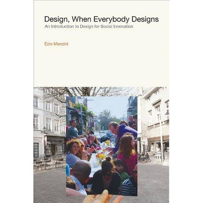 Design, When Everybody Designs - (Design Thinking, Design Theory) by  Ezio Manzini (Hardcover)