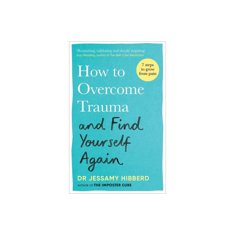 How to Overcome Trauma and Find Yourself Again - by Jessamy Hibberd (Paperback)