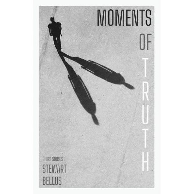 Moments of Truth - by  Stewart Bellus (Paperback)