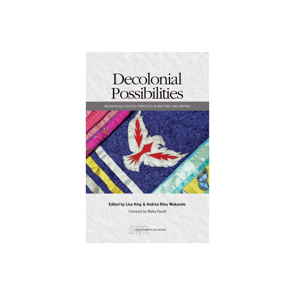 Decolonial Possibilities - (CCCC Studies in Writing & Rhetoric) by Lisa King & Andrea Riley Mukavetz (Paperback)