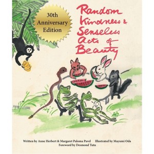 Random Kindness and Senseless Acts of Beauty - 30th Anniversary Edition - by  Anne Herbert & Margaret Paloma Pavel & Mayumi Oda (Hardcover) - 1 of 1