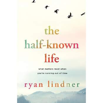 The Half-Known Life - by Ryan Lindner