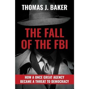 The Fall of the FBI - by  Thomas J Baker (Hardcover) - 1 of 1
