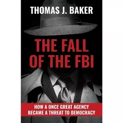 The Fall of the FBI - by  Thomas J Baker (Hardcover)