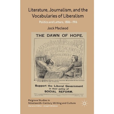 Literature, Journalism, and the Vocabularies of Liberalism - (Palgrave Studies in Nineteenth-Century Writing and Culture) by  J MacLeod (Paperback)