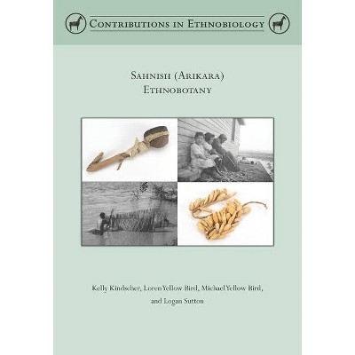 Sahnish (Arikara) Ethnobotany - (Contributions in Ethnobiology) by  Loren Yellow Bird & Michael Yellow Bird & Logan Sutton (Paperback)