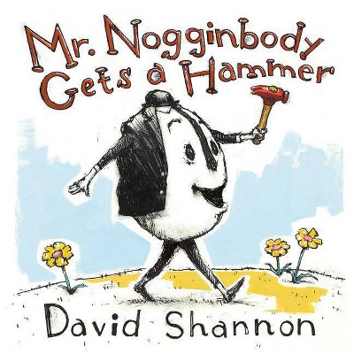 Mr. Nogginbody Gets a Hammer - by  David Shannon (Hardcover)