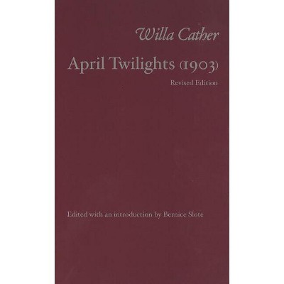 April Twilights (Revised) - by  Willa Cather (Hardcover)