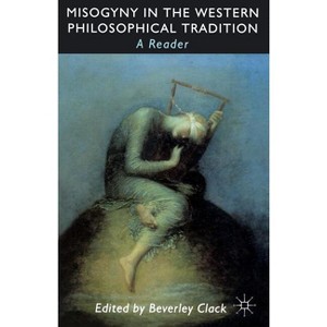 Misogyny in the Western Philosophical Tradition - (Reader) by  B Clack (Paperback) - 1 of 1