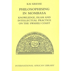 Philosophising in Mombasa - (International African Library) by  Kai Kresse (Hardcover) - 1 of 1