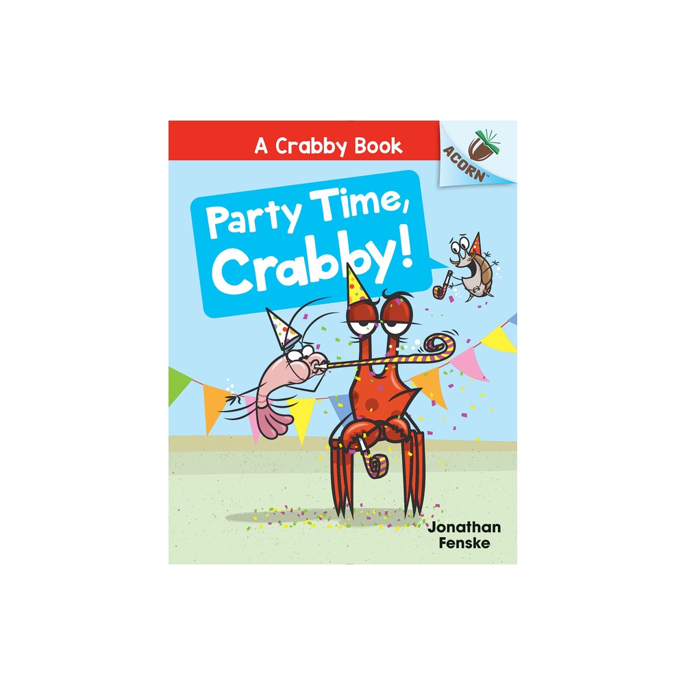 Party Time, Crabby!: An Acorn Book (a Crabby Book #6) - by Jonathan Fenske (Hardcover)