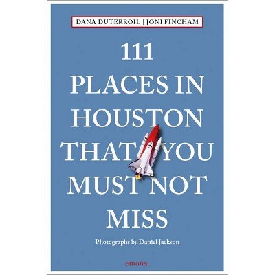 111 Places in Houston That You Must Not Miss - by  Dana Duterroil & Joni Fincham (Paperback)