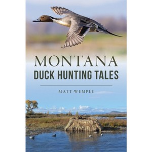 Montana Duck Hunting Tales - (Sports) by  Matt Wemple (Paperback) - 1 of 1