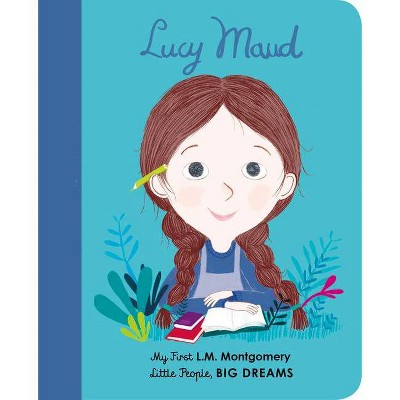 Lucy Maud Montgomery - (Little People, Big Dreams) by  Maria Isabel Sanchez Vegara (Board Book)