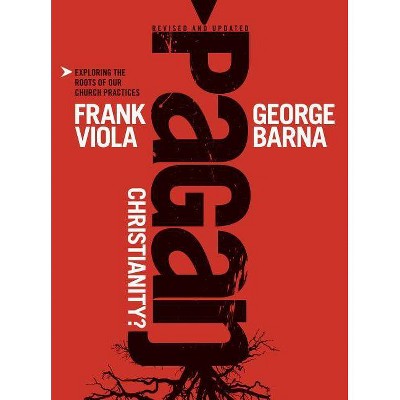 Pagan Christianity? - by  Frank Viola & George Barna (Hardcover)