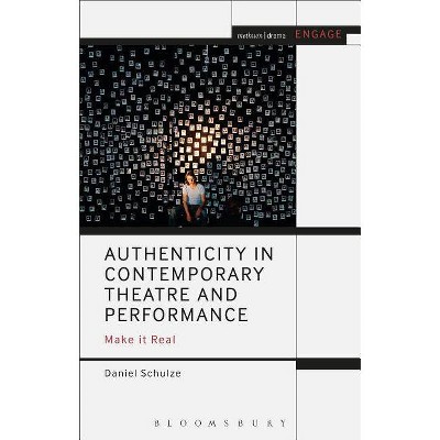 Authenticity in Contemporary Theatre and Performance - (Methuen Drama Engage) by  Daniel Schulze (Paperback)