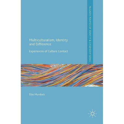 Multiculturalism, Identity and Difference - (Palgrave Politics of Identity and Citizenship) by  Elke Murdock (Hardcover)