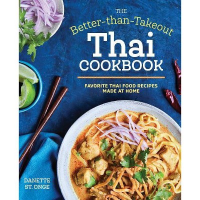 The Better Than Takeout Thai Cookbook - by  Danette St Onge (Paperback)