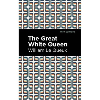 The Great White Queen - (Mint Editions) by  William Le Queux (Paperback)