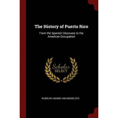 The History of Puerto Rico - by  Rudolph Adams Van Middeldyk (Paperback)