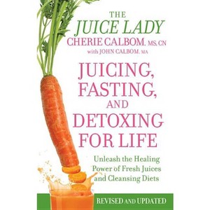 Juicing, Fasting, and Detoxing for Life - by  Cherie Calbom & John Calbom (Paperback) - 1 of 1