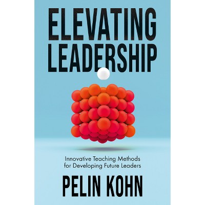 Elevating Leadership - by  Pelin Kohn (Hardcover)