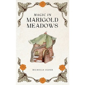 Magic in Marigold Meadows - by  Michelle Elder (Paperback) - 1 of 1