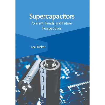 Supercapacitors: Current Trends and Future Perspectives - by  Lee Tucker (Hardcover)