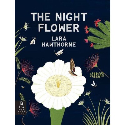 The Night Flower: The Blooming of the Saguaro Cactus - by  Lara Hawthorne (Hardcover)