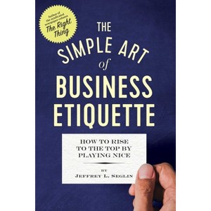 The Simple Art of Business Etiquette - by  Jeffrey L Seglin (Paperback) - 1 of 1