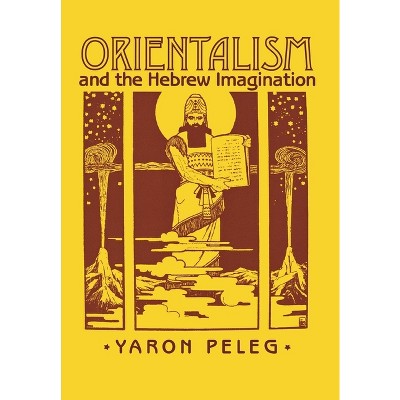 Orientalism and the Hebrew Imagination - by  Yaron Peleg (Hardcover)