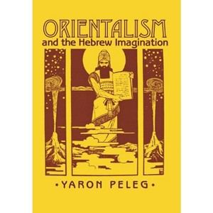 Orientalism and the Hebrew Imagination - by  Yaron Peleg (Hardcover) - 1 of 1