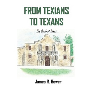 From Texians to Texans - by  James R Bower (Paperback) - 1 of 1