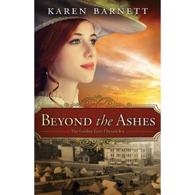 Beyond the Ashes - (Golden Gate Chronicles) by  Karen Barnett (Paperback)