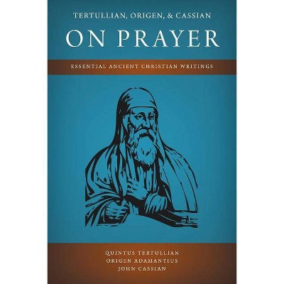 Tertullian, Origen, and Cassian on Prayer - by  Quintus Tertullian & Origen Adamantius & John Cassian (Paperback)