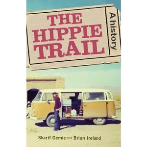 The Hippie Trail - by  Sharif Gemie & Brian Ireland (Hardcover) - 1 of 1