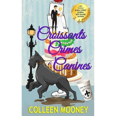 Croissants, Crimes & Canines - (New Orleans Go Cup Chronicles) by  Colleen Mooney (Paperback)