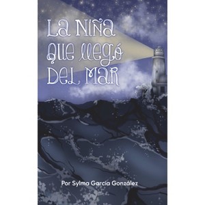 La Niña Que Llego del Mar - by  Sylma Garcia (Paperback) - 1 of 1