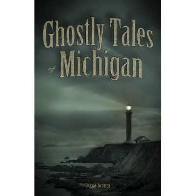 Ghostly Tales of Michigan - by  Ryan Jacobson (Paperback)