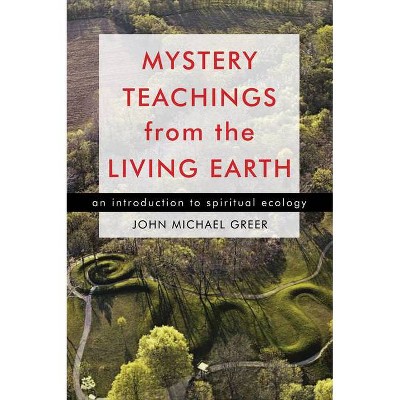 Mystery Teachings from the Living Earth - by  John Michael Greer (Paperback)