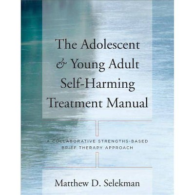The Adolescent & Young Adult Self-Harming Treatment Manual - by  Matthew D Selekman (Paperback)