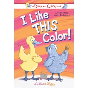 I Like This Color! - (Duck and Cluck) by  Liz Goulet DuBois (Hardcover) - 1 of 1